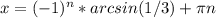 x=(-1)^n*arcsin(1/3)+ \pi n