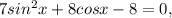 7sin^{2} x+8cosx-8=0,