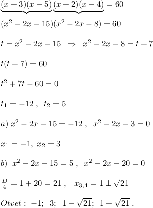 \underbrace {(x+3)(x-5)}\underbrace {(x+2)(x-4)}=60\\\\(x^2-2x-15)(x^2-2x-8)=60\\\\t=x^2-2x-15\; \; \Rightarrow \; \; x^2-2x-8=t+7\\\\t(t+7)=60\\\\t^2+7t-60=0\\\\t_1=-12\; ,\; \; t_2=5\\\\a)\; x^2-2x-15=-12\; ,\; \; x^2-2x-3=0\\\\x_1=-1,\; x_2=3\\\\b)\; \; x^2-2x-15=5\; ,\; \; x^2-2x-20=0\\\\\frac{D}{4}=1+20=21\; ,\; \; \; x_{3,4}=1\pm \sqrt{21}\\\\Otvet:\; -1;\; \; 3;\; \; 1-\sqrt{21};\; \; 1+\sqrt{21}\; .