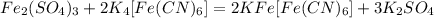 Fe_{2}} (S O_{4})_{3}+ 2K_{4} [Fe(CN)_{6} ]=2KFe[Fe(CN)_{6} ]+3K_{2} SO_{4}