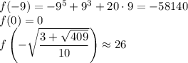 f(-9)=-9^5+9^3+20\cdot9=-58140\\ f(0)=0\\ f\left(-\sqrt{\dfrac{3+\sqrt{409}}{10}}\right)\approx26