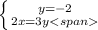 \left \{ {{y=-2} \atop {2x=3y}} \right.