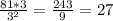 \frac{81*3}{3^2} = \frac{243}{9} =27