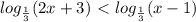 log_{ \frac{1}{3} } (2x+3)\ \textless \ log_{ \frac{1}{3} } (x-1)&#10;