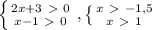 \left \{ {{2x+3\ \textgreater \ 0} \atop {x-1\ \textgreater \ 0}} \right. , \left \{ {{x\ \textgreater \ -1,5} \atop {x\ \textgreater \ 1}} \right.