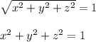 \sqrt{ x^{2} + y^{2} + z^{2} } =1 \\ \\&#10; x^{2} + y^{2} + z^{2} =1