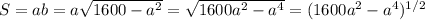 S=ab=a\sqrt{1600-a^2}=\sqrt{1600a^2-a^4}=(1600a^2-a^4)^{1/2}