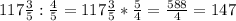 117 \frac{3}{5} : \frac{4}{5} = 117 \frac{3}{5} * \frac{5}{4} = \frac{588}{4} = 147