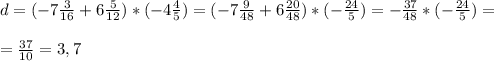 d=(-7 \frac{3}{16}+6 \frac{5}{12} )*(-4 \frac{4}{5} )=(-7 \frac{9}{48}+6 \frac{20}{48} )*(- \frac{24}{5} )=- \frac{37}{48} *(- \frac{24}{5} )= \\ \\ = \frac{37}{10} =3,7 \\