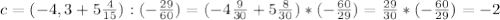 c=(-4,3+5 \frac{4}{15} ):(- \frac{29}{60} )=(-4 \frac{9}{30}+5 \frac{8}{30} )*(- \frac{60}{29} )= \frac{29}{30} *(- \frac{60}{29} )=-2 \\