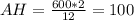 AH = \frac{600*2}{12} = 100