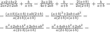 \frac{a*2+b*2}{2a*2+2ab} + \frac{b}{a+b} = \frac{2a+2b}{4a+2ab} + \frac{b}{a+b} = \frac{2(a+b)}{2a(2+b)} + \frac{b}{a+b} = \\ \\ &#10;= \frac{(a+b)(a+b)+ab(2+b)}{a(2+b)(a+b)} = \frac{(a+b)^2+2ab+ab^2}{a(2+b)*(a+b)} = \\ \\ &#10;= \frac{a^2+2ab+b^2+2ab+ab^2}{a(2+b)(a+b)} = \frac{a^2+4ab+b^2+ 2ab^2}{a(2+b)(a+b)}=