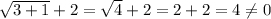 \sqrt{3+1}+2= \sqrt{4}+2=2+2=4 \neq 0