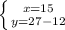 \left \{ {{x=15} \atop {y=27-12}} \right.