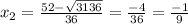 x_{2} = \frac{52- \sqrt{3136} }{36} = \frac{-4}{36} = \frac{-1}{9}