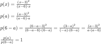 p(x)= \frac{(x-3)^2}{(x-6)\cdot x} \\ \\ p(a)= \frac{(a-3)^2}{(a-6)\cdot a} \\ \\ p(6-a)= \frac{(6-a-3)^2}{(6-a-6)\cdot(6-a)}=\frac{(3-a)^2}{(-a)\cdot(6-a)} =\frac{(a-3)^2}{a\cdot(a-6)} \\ \\ \frac{p(a)}{p(6-a)}= 1