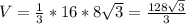 V= \frac{1}{3}*16*8 \sqrt{3} = \frac{128 \sqrt{3} }{3}