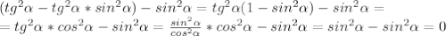 (tg^2 \alpha -tg^2 \alpha *sin^2 \alpha )-sin^2 \alpha =tg^2 \alpha (1-sin^2 \alpha )-sin^2 \alpha = \\ =tg^2 \alpha *cos^2 \alpha -sin^2 \alpha = \frac{sin^2 \alpha }{cos^2 \alpha }*cos^2 \alpha -sin^2 \alpha =sin^2 \alpha -sin^2 \alpha =0