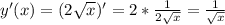 y'(x)=(2 \sqrt{x} )'=2* \frac{1}{2 \sqrt{x} } = \frac{1}{ \sqrt{x} }