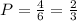 P=\frac{4}{6} = \frac{2}{3}