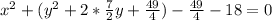 x^{2} + ( y^{2} +2* \frac{7}{2} y+ \frac{49}{4} ) - \frac{49}{4} -18=0