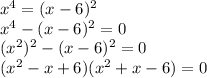 x^{4}=(x-6)^{2} \\ x^{4}-(x-6)^{2}=0 \\ (x^{2})^{2}-(x-6)^{2}=0 \\ ( x^{2} -x+6)( x^{2} +x-6)=0