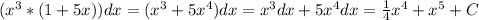 ( x^{3}*(1+5x)) dx=(x^{3}+5x^{4})dx=x^{3}dx+5x^{4}dx=\frac{1}{4} x^{4}+ x^{5}+C