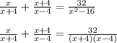 \frac{x}{x+4} + \frac{x+4}{x-4} = \frac{32}{ x^{2} -16} \\ \\ &#10; \frac{x}{x+4} + \frac{x+4}{x-4} = \frac{32}{ (x+4)(x-4)} \\ \\ &#10;&#10;