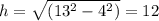 h= \sqrt{( 13^{2} - 4^{2} )} =12