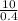 \frac{10}{0.4}