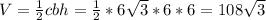 V=нcbh= \frac{1}{2}*6 \sqrt{3}*6*6=108 \sqrt{3}