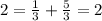 2 = \frac{1}{3} + \frac{5}{3} = 2