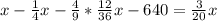 x - \frac{1}{4} x - \frac{4}{9} * \frac{12}{36} x - 640= \frac{3}{20}x