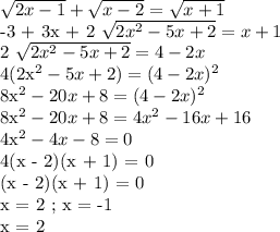 \sqrt{2x - 1} + \sqrt{x-2} = \sqrt{x+1} &#10;&#10;-3 + 3x + 2 \sqrt{2x^2 - 5x + 2} = x + 1&#10;&#10;2 \sqrt{2x^2 - 5x + 2} = 4 - 2x&#10;&#10;4(2x^2 - 5x + 2) = (4 - 2x)^2&#10;&#10;8x^2 - 20x + 8 = (4 - 2x)^2&#10;&#10;8x^2 - 20x + 8 = 4x^2 - 16x + 16&#10;&#10;4x^2 - 4x - 8 =0&#10;&#10;4(x - 2)(x + 1) = 0&#10;&#10;(x - 2)(x + 1) = 0&#10;&#10;x = 2 ; x = -1&#10;&#10;x = 2&#10;&#10;