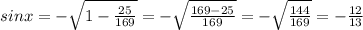 sinx=- \sqrt{1- \frac{25}{169} } =- \sqrt{\frac{169-25}{169} } =- \sqrt{ \frac{144}{169} }=- \frac{12}{13}