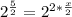 2 ^{ \frac{5}{2} } = 2^{2* \frac{x}{2} }