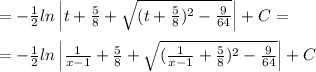 =-\frac{1}{2}ln\left |t+\frac{5}{8}+\sqrt{(t+\frac{5}{8})^2-\frac{9}{64}}\right |+C=\\\\=-\frac{1}{2}ln\left | \frac{1}{x-1}+\frac{5}{8}+\sqrt{(\frac{1}{x-1}+\frac{5}{8})^2-\frac{9}{64}}\right |+C