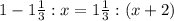 1 - 1 \frac{1}{3} : x = 1 \frac{1}{3} : (x + 2)}