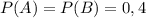 P(A)=P(B)=0,4