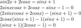 sin2x+2cosx=sinx+1 \\ 2sinxcosx+2cosx-sinx-1=0 \\ (2sinxcosx+2cosx)-(sinx+1)=0 \\ 2cosx(sinx+1)-1(sinx+1)=0 \\ (sinx+1)(2cosx-1)=0