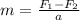 m= \frac{F_1-F_2}{a}