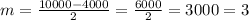 m= \frac{10000-4000}{2} = \frac{6000}2} =3000=3