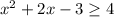 x^2+2x-3 \geq 4