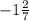 -1 \frac{2}{7}