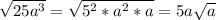 \sqrt{25a ^{3} } = \sqrt{5 ^{2} * a^{2} *a} =5a \sqrt{a}