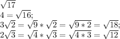 \sqrt{17}\\4=\sqrt{16};\\3\sqrt{2}=\sqrt{9}*\sqrt{2}=\sqrt{9*2}=\sqrt{18};\\2\sqrt{3}=\sqrt{4}*\sqrt{3}=\sqrt{4*3}=\sqrt{12}