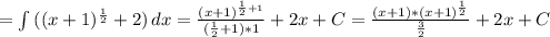 =\int\limits {((x+1) ^{ \frac{1}{2} } +2)} \, dx = \frac{(x+1) ^{ \frac{1}{2}+1 } }{( \frac{1}{2}+1 )*1} +2x+C= \frac{(x+1)*(x+1) ^{ \frac{1}{2} } }{ \frac{3}{2} } +2x+C