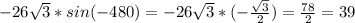 -26 \sqrt{3} *sin(-480)=-26 \sqrt{3} *(-\frac{ \sqrt{3}}{2} )= \frac{78}{2}=39