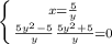 \left \{ {{x = \frac{5}{y} } \atop {\frac{5y^{2} - 5}{y}\frac{5y^{2} + 5}{y} = 0} \right.