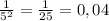 \frac{1}{5^{2} }= \frac{1}{25} =0,04